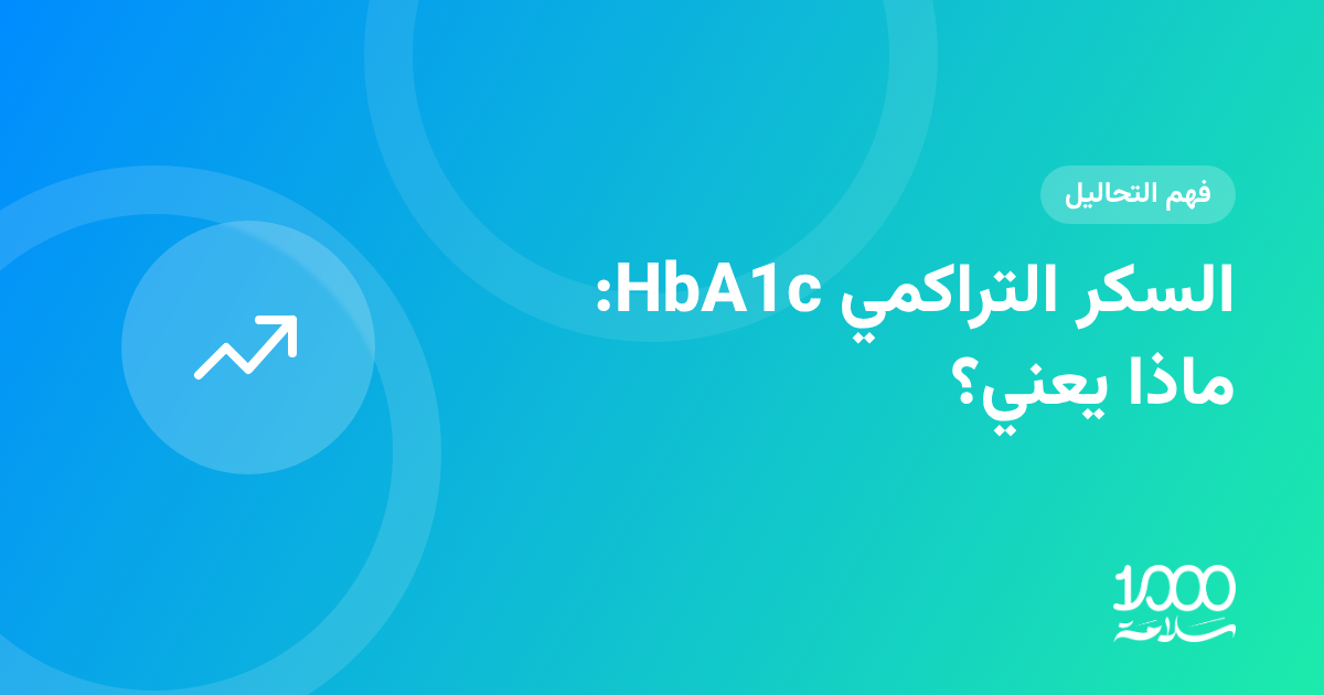 السكر التراكمي HbA1c: ماذا يعني ومتى نقيسه؟